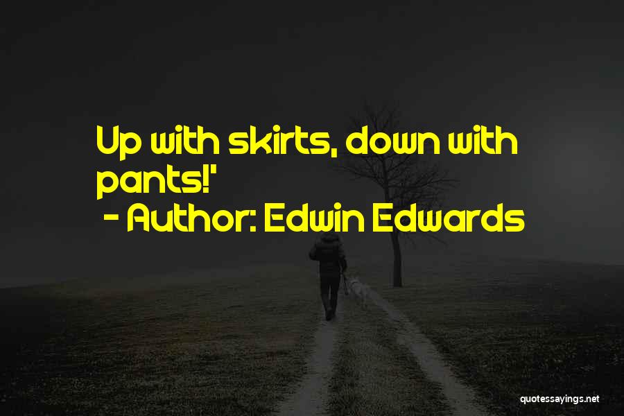 Edwin Edwards Quotes: Up With Skirts, Down With Pants!'