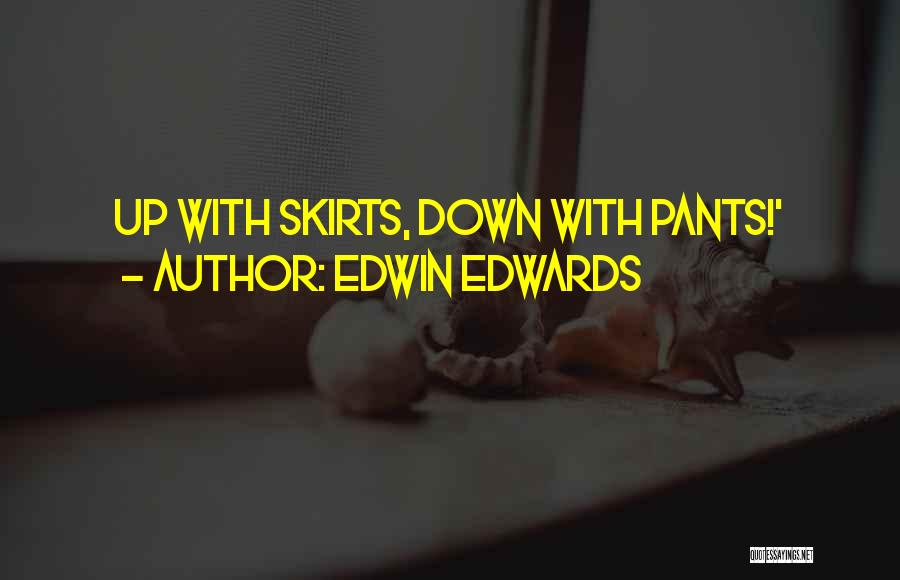 Edwin Edwards Quotes: Up With Skirts, Down With Pants!'