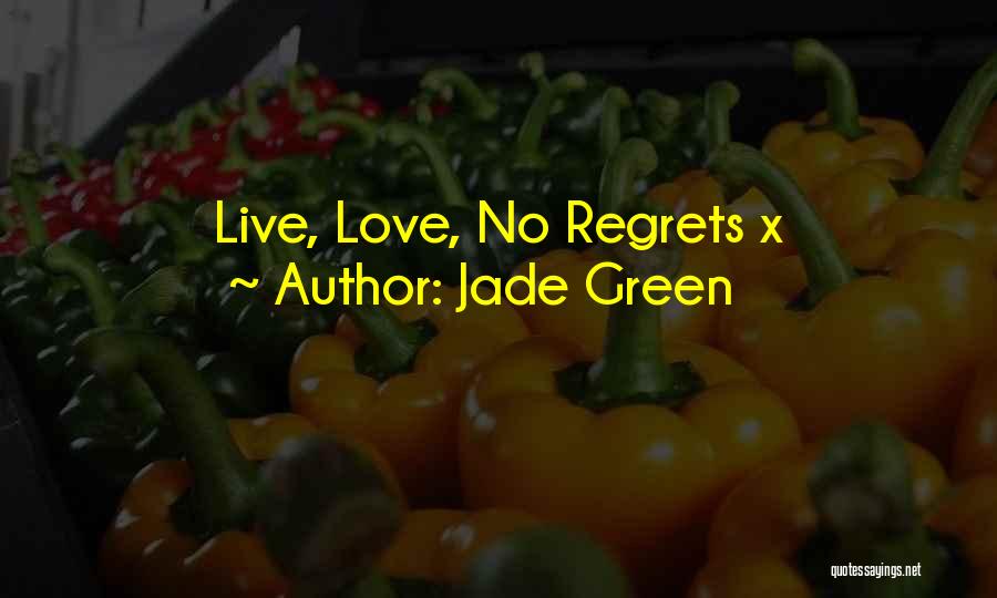 Jade Green Quotes: Live, Love, No Regrets X