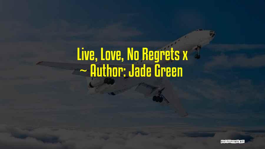 Jade Green Quotes: Live, Love, No Regrets X