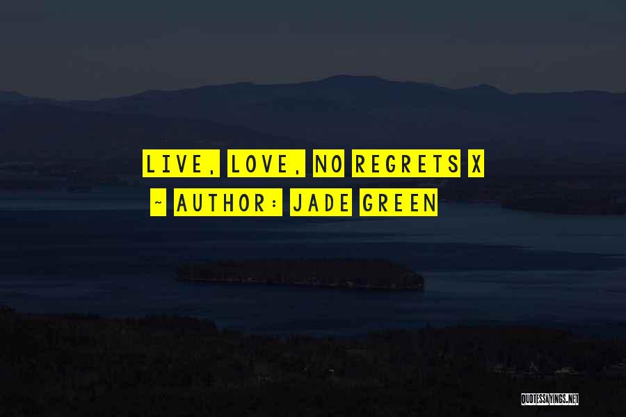 Jade Green Quotes: Live, Love, No Regrets X