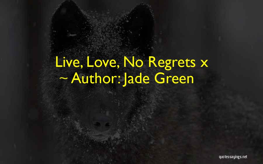 Jade Green Quotes: Live, Love, No Regrets X