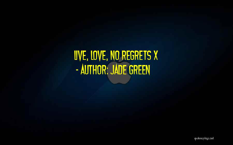 Jade Green Quotes: Live, Love, No Regrets X