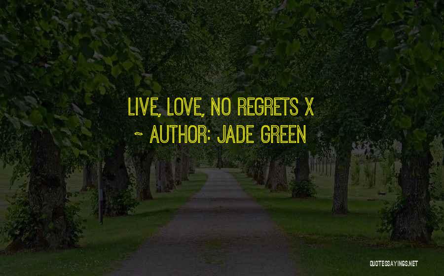 Jade Green Quotes: Live, Love, No Regrets X