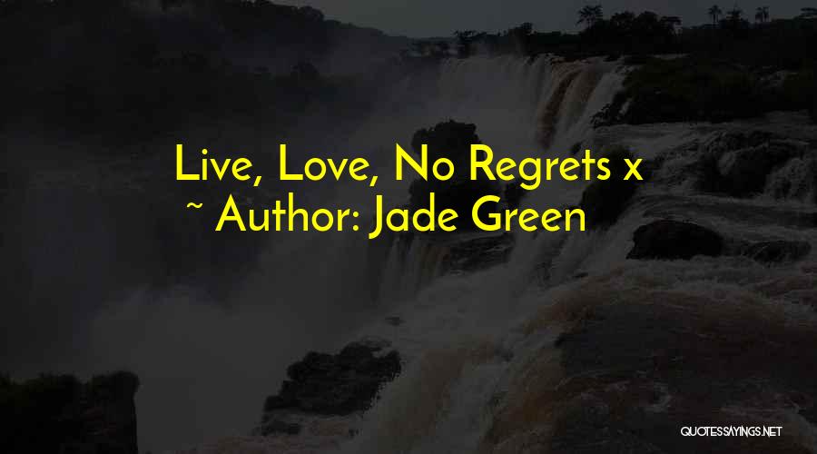 Jade Green Quotes: Live, Love, No Regrets X