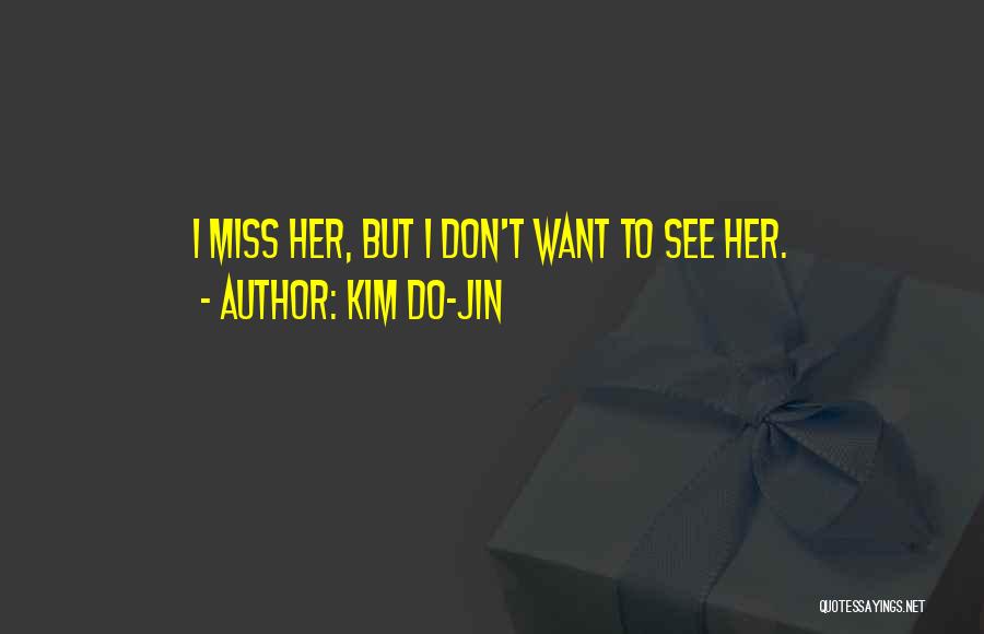Kim Do-Jin Quotes: I Miss Her, But I Don't Want To See Her.