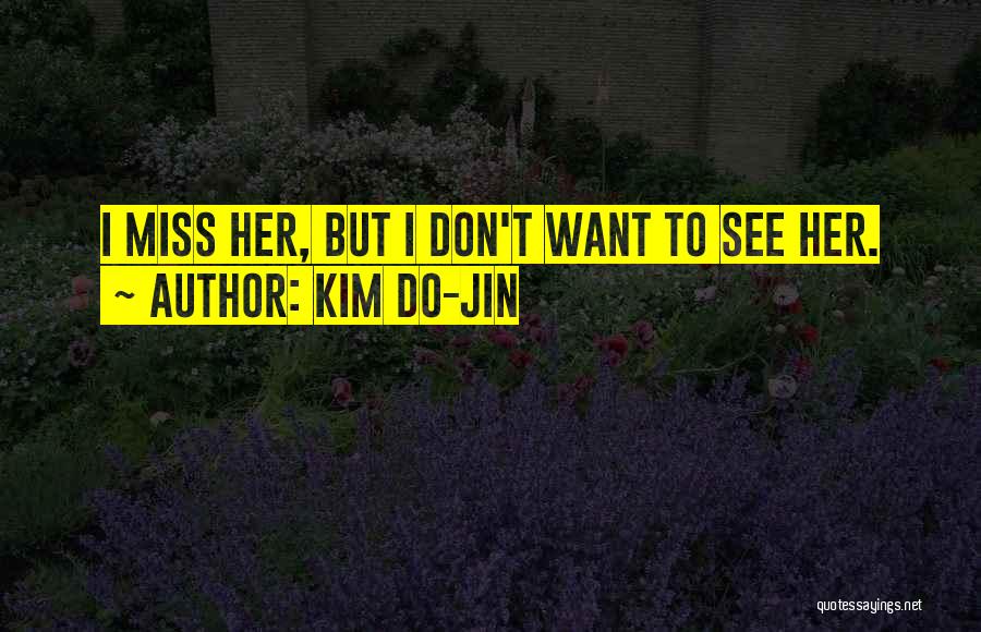 Kim Do-Jin Quotes: I Miss Her, But I Don't Want To See Her.