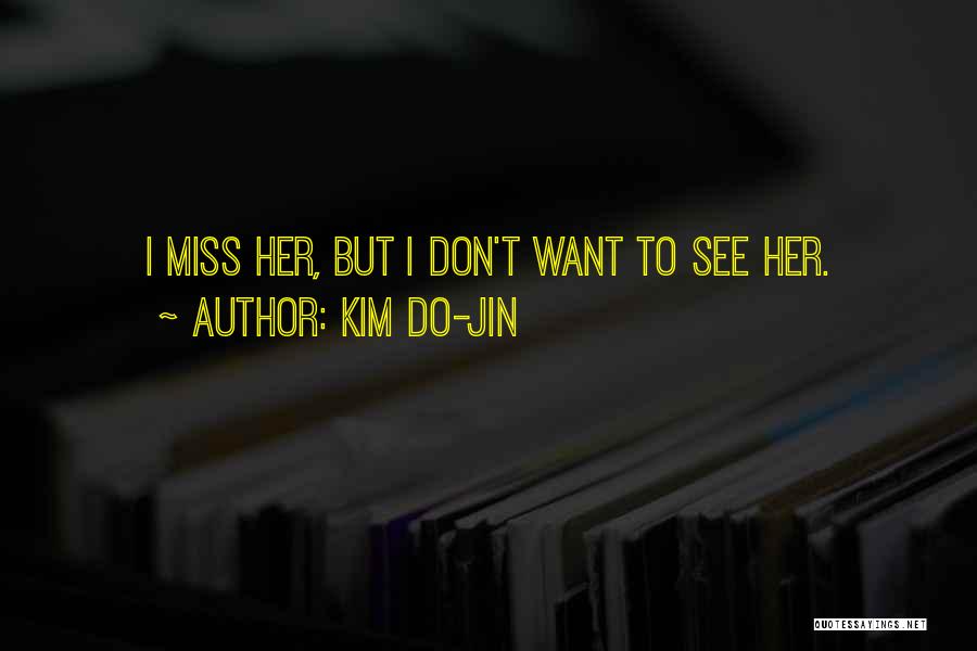 Kim Do-Jin Quotes: I Miss Her, But I Don't Want To See Her.