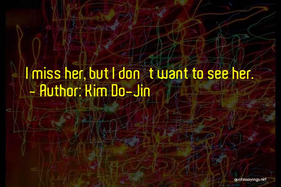 Kim Do-Jin Quotes: I Miss Her, But I Don't Want To See Her.