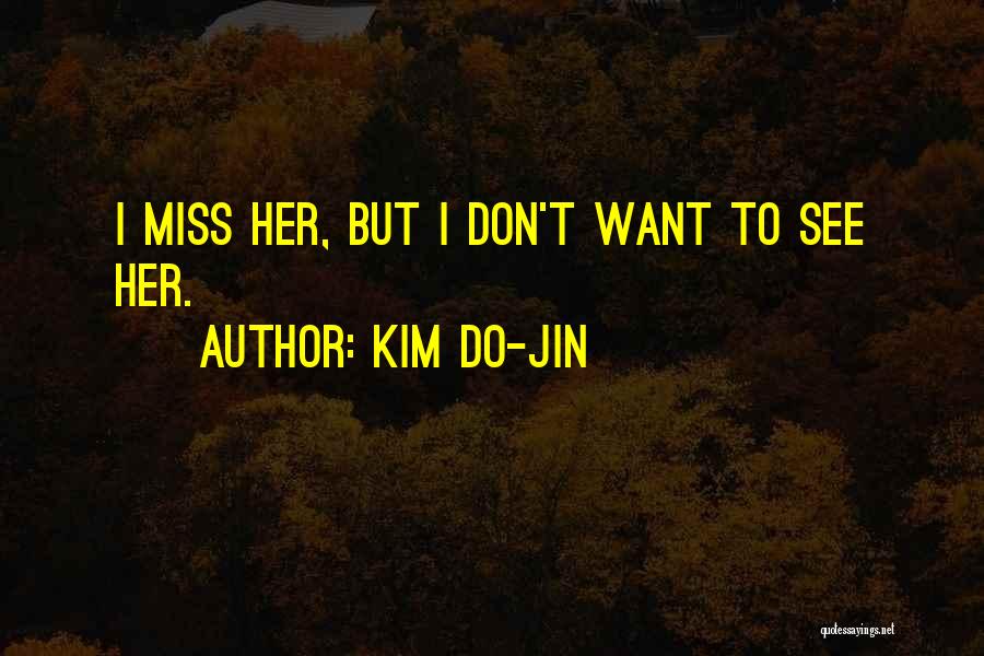 Kim Do-Jin Quotes: I Miss Her, But I Don't Want To See Her.