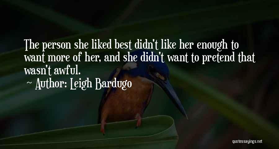 Leigh Bardugo Quotes: The Person She Liked Best Didn't Like Her Enough To Want More Of Her, And She Didn't Want To Pretend