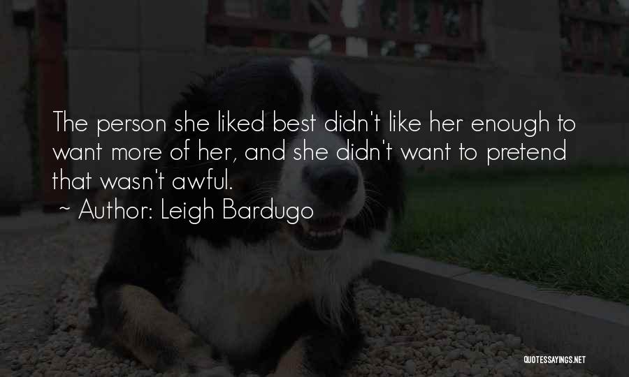Leigh Bardugo Quotes: The Person She Liked Best Didn't Like Her Enough To Want More Of Her, And She Didn't Want To Pretend