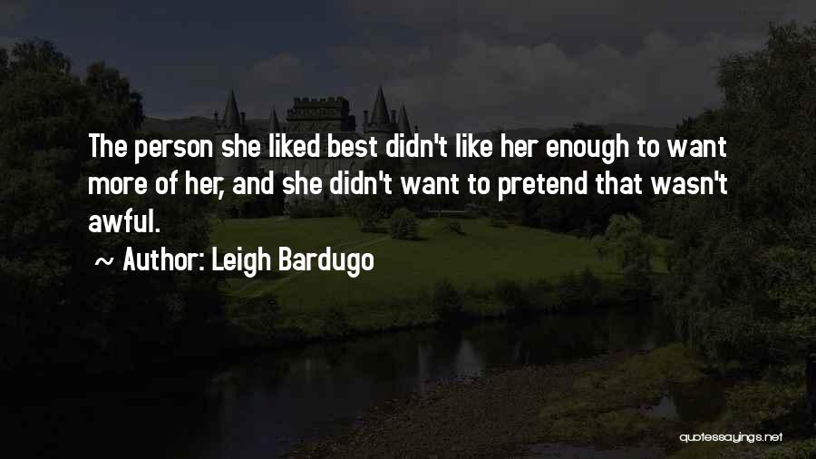 Leigh Bardugo Quotes: The Person She Liked Best Didn't Like Her Enough To Want More Of Her, And She Didn't Want To Pretend