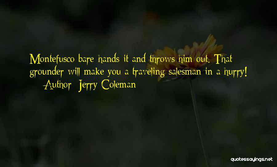 Jerry Coleman Quotes: Montefusco Bare-hands It And Throws Him Out. That Grounder Will Make You A Traveling Salesman In A Hurry!
