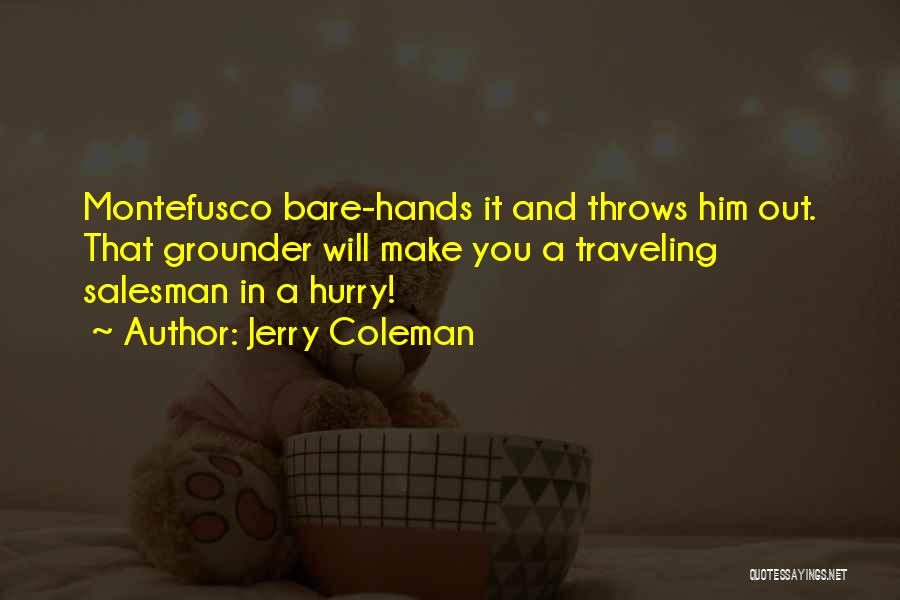 Jerry Coleman Quotes: Montefusco Bare-hands It And Throws Him Out. That Grounder Will Make You A Traveling Salesman In A Hurry!