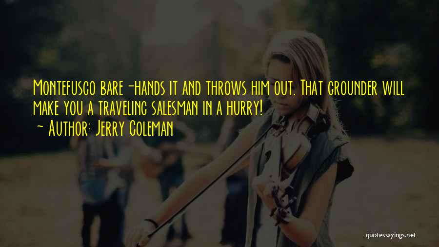 Jerry Coleman Quotes: Montefusco Bare-hands It And Throws Him Out. That Grounder Will Make You A Traveling Salesman In A Hurry!