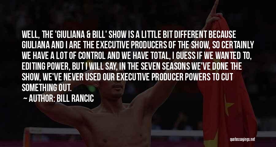 Bill Rancic Quotes: Well, The 'giuliana & Bill' Show Is A Little Bit Different Because Giuliana And I Are The Executive Producers Of