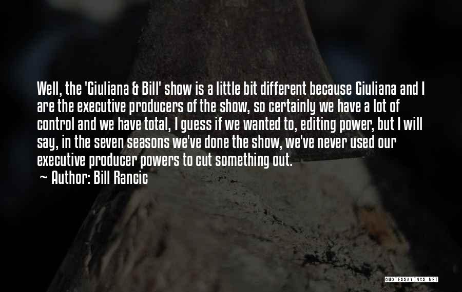 Bill Rancic Quotes: Well, The 'giuliana & Bill' Show Is A Little Bit Different Because Giuliana And I Are The Executive Producers Of