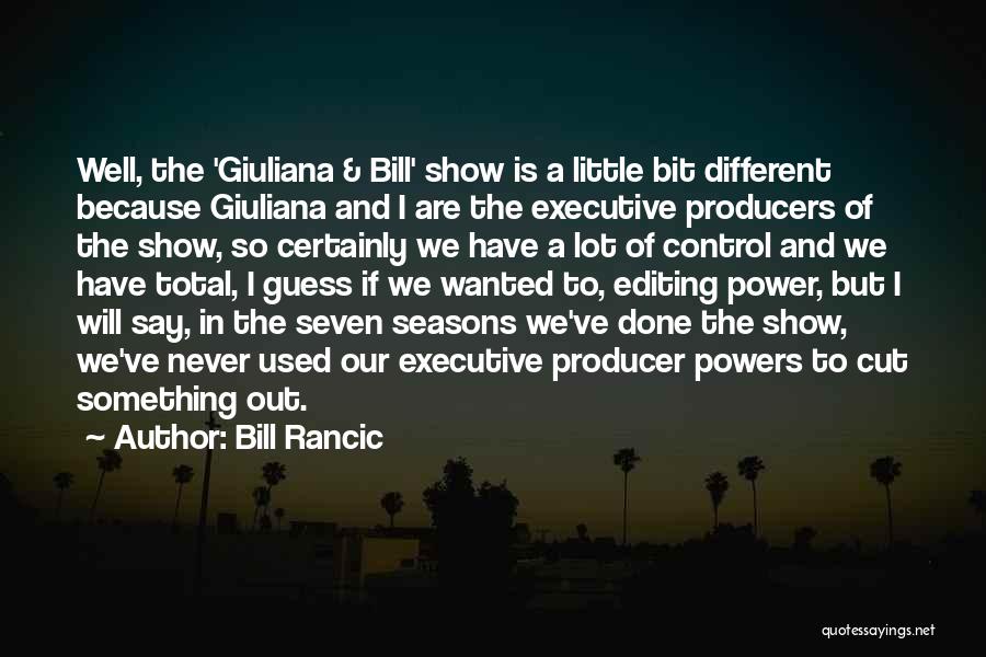 Bill Rancic Quotes: Well, The 'giuliana & Bill' Show Is A Little Bit Different Because Giuliana And I Are The Executive Producers Of