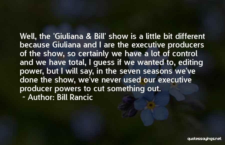 Bill Rancic Quotes: Well, The 'giuliana & Bill' Show Is A Little Bit Different Because Giuliana And I Are The Executive Producers Of