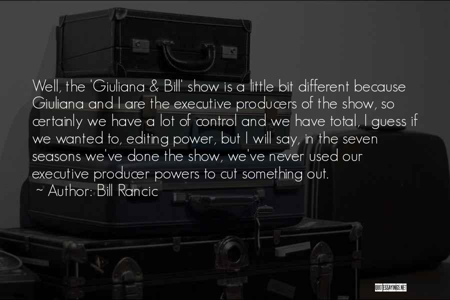 Bill Rancic Quotes: Well, The 'giuliana & Bill' Show Is A Little Bit Different Because Giuliana And I Are The Executive Producers Of