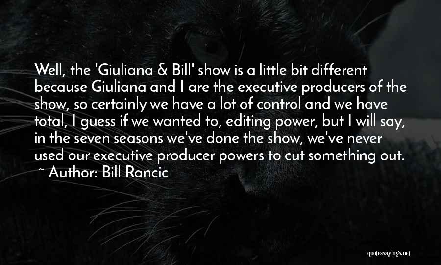 Bill Rancic Quotes: Well, The 'giuliana & Bill' Show Is A Little Bit Different Because Giuliana And I Are The Executive Producers Of