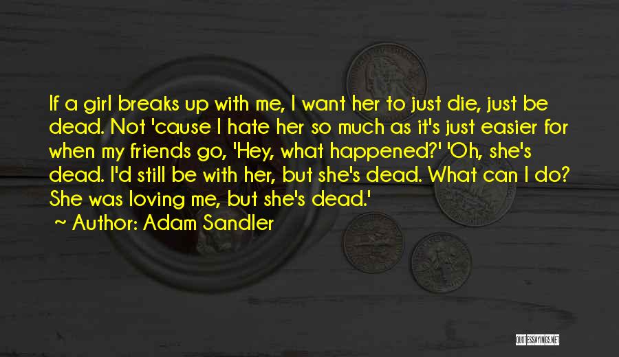 Adam Sandler Quotes: If A Girl Breaks Up With Me, I Want Her To Just Die, Just Be Dead. Not 'cause I Hate