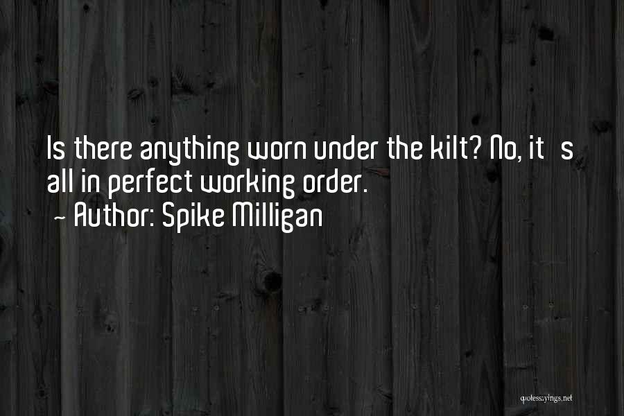 Spike Milligan Quotes: Is There Anything Worn Under The Kilt? No, It's All In Perfect Working Order.