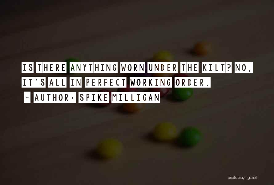 Spike Milligan Quotes: Is There Anything Worn Under The Kilt? No, It's All In Perfect Working Order.