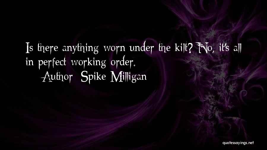 Spike Milligan Quotes: Is There Anything Worn Under The Kilt? No, It's All In Perfect Working Order.