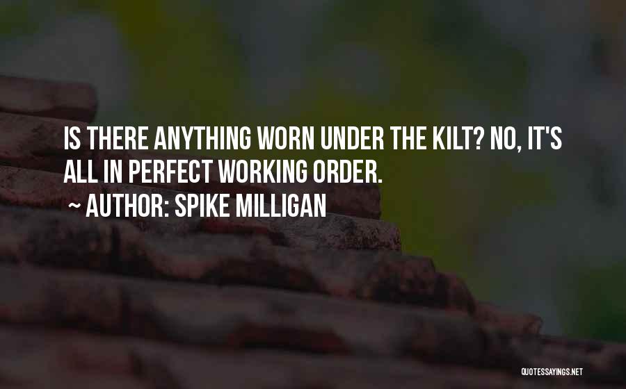 Spike Milligan Quotes: Is There Anything Worn Under The Kilt? No, It's All In Perfect Working Order.