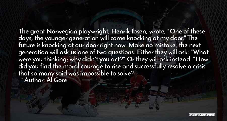 Al Gore Quotes: The Great Norwegian Playwright, Henrik Ibsen, Wrote, One Of These Days, The Younger Generation Will Come Knocking At My Door.