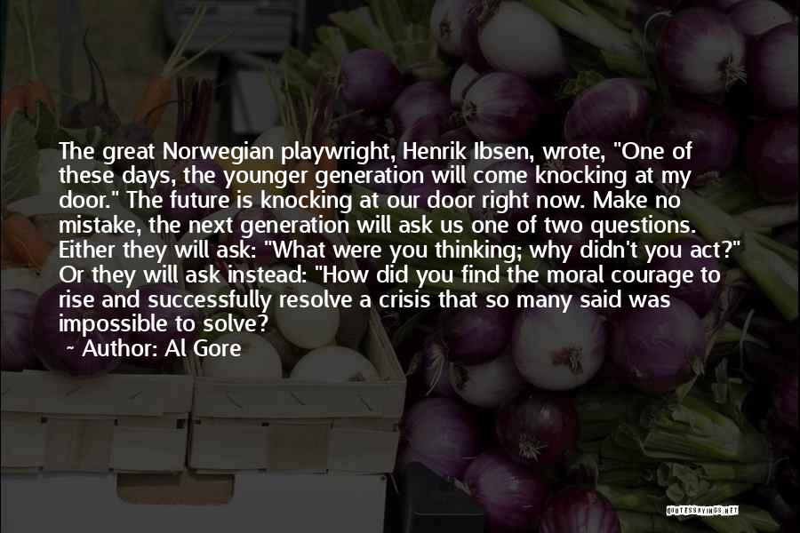 Al Gore Quotes: The Great Norwegian Playwright, Henrik Ibsen, Wrote, One Of These Days, The Younger Generation Will Come Knocking At My Door.