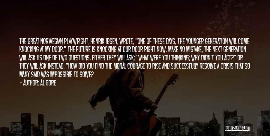 Al Gore Quotes: The Great Norwegian Playwright, Henrik Ibsen, Wrote, One Of These Days, The Younger Generation Will Come Knocking At My Door.