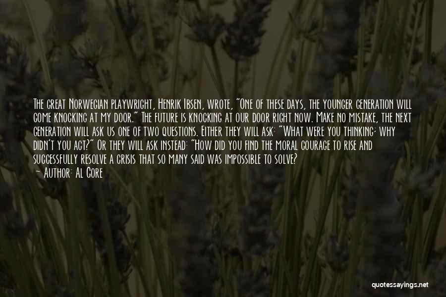 Al Gore Quotes: The Great Norwegian Playwright, Henrik Ibsen, Wrote, One Of These Days, The Younger Generation Will Come Knocking At My Door.