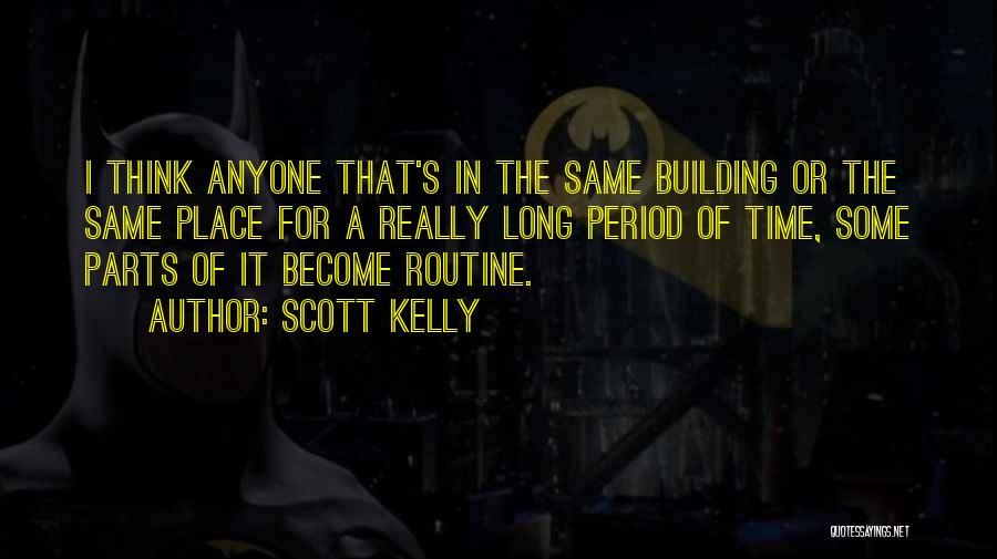 Scott Kelly Quotes: I Think Anyone That's In The Same Building Or The Same Place For A Really Long Period Of Time, Some