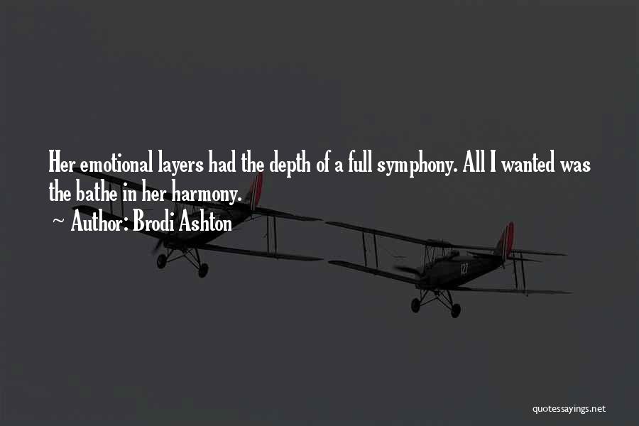 Brodi Ashton Quotes: Her Emotional Layers Had The Depth Of A Full Symphony. All I Wanted Was The Bathe In Her Harmony.