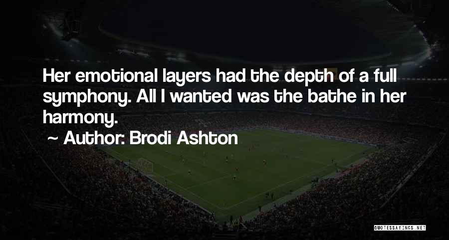 Brodi Ashton Quotes: Her Emotional Layers Had The Depth Of A Full Symphony. All I Wanted Was The Bathe In Her Harmony.