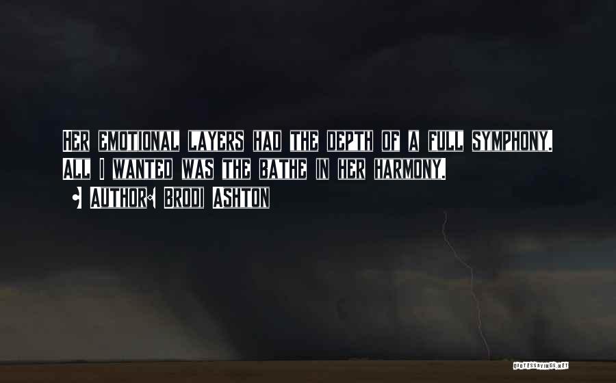 Brodi Ashton Quotes: Her Emotional Layers Had The Depth Of A Full Symphony. All I Wanted Was The Bathe In Her Harmony.