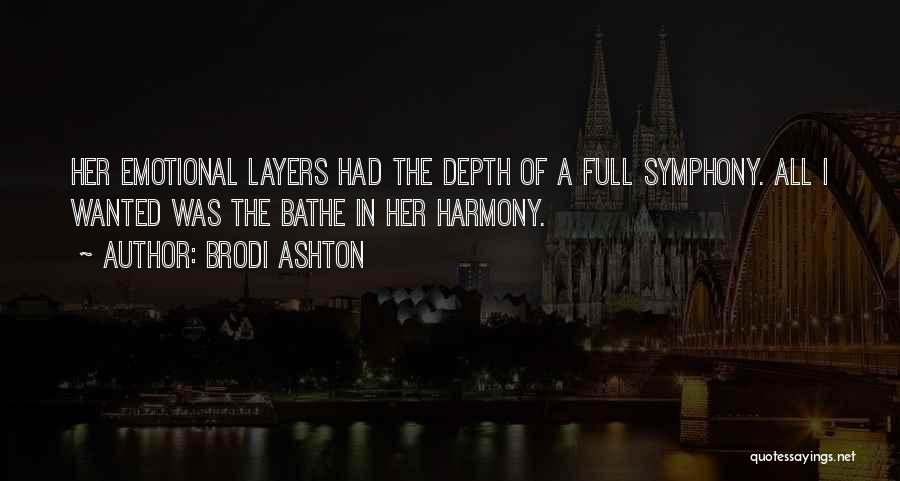 Brodi Ashton Quotes: Her Emotional Layers Had The Depth Of A Full Symphony. All I Wanted Was The Bathe In Her Harmony.