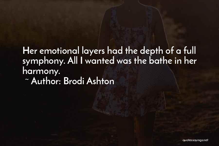 Brodi Ashton Quotes: Her Emotional Layers Had The Depth Of A Full Symphony. All I Wanted Was The Bathe In Her Harmony.