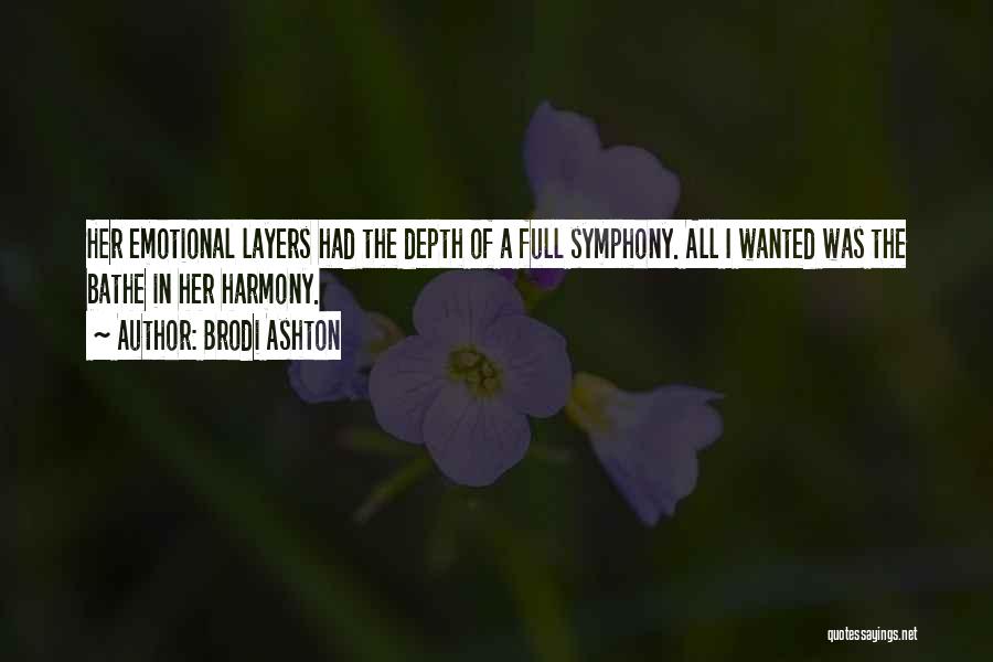 Brodi Ashton Quotes: Her Emotional Layers Had The Depth Of A Full Symphony. All I Wanted Was The Bathe In Her Harmony.