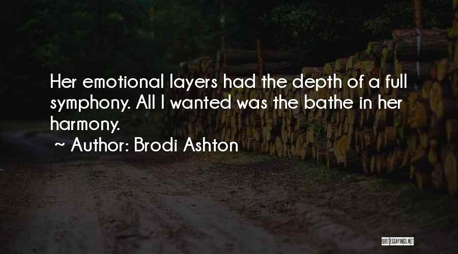 Brodi Ashton Quotes: Her Emotional Layers Had The Depth Of A Full Symphony. All I Wanted Was The Bathe In Her Harmony.