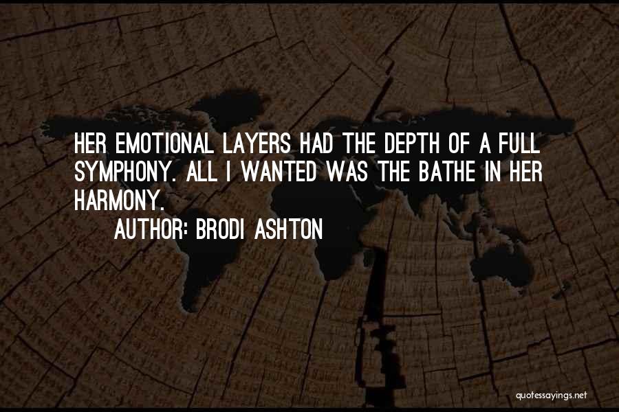 Brodi Ashton Quotes: Her Emotional Layers Had The Depth Of A Full Symphony. All I Wanted Was The Bathe In Her Harmony.