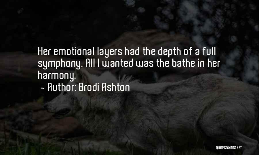 Brodi Ashton Quotes: Her Emotional Layers Had The Depth Of A Full Symphony. All I Wanted Was The Bathe In Her Harmony.