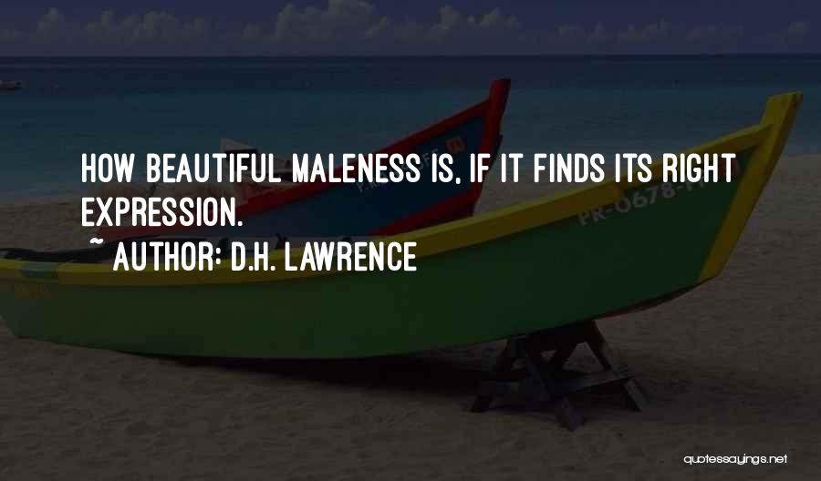 D.H. Lawrence Quotes: How Beautiful Maleness Is, If It Finds Its Right Expression.