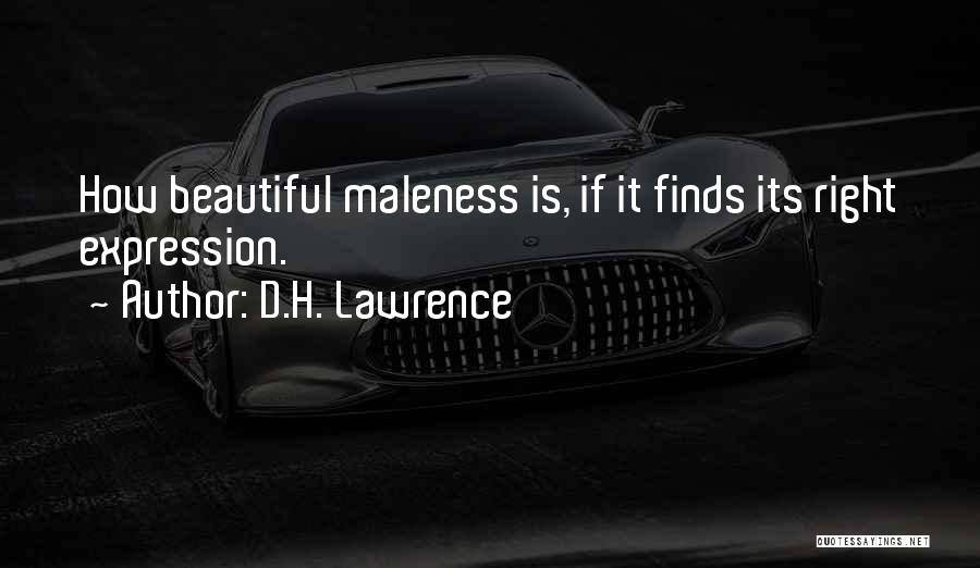 D.H. Lawrence Quotes: How Beautiful Maleness Is, If It Finds Its Right Expression.