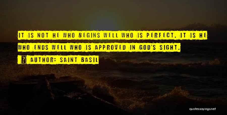 Saint Basil Quotes: It Is Not He Who Begins Well Who Is Perfect. It Is He Who Ends Well Who Is Approved In