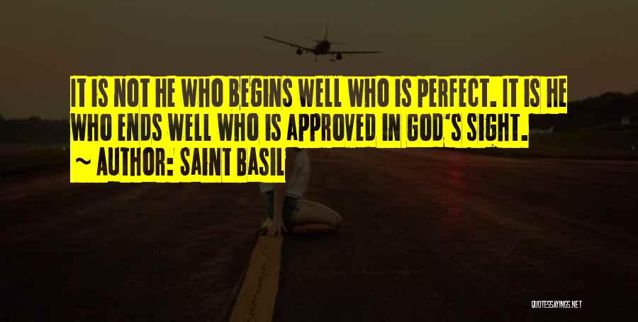 Saint Basil Quotes: It Is Not He Who Begins Well Who Is Perfect. It Is He Who Ends Well Who Is Approved In
