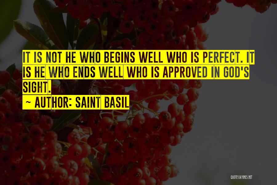 Saint Basil Quotes: It Is Not He Who Begins Well Who Is Perfect. It Is He Who Ends Well Who Is Approved In